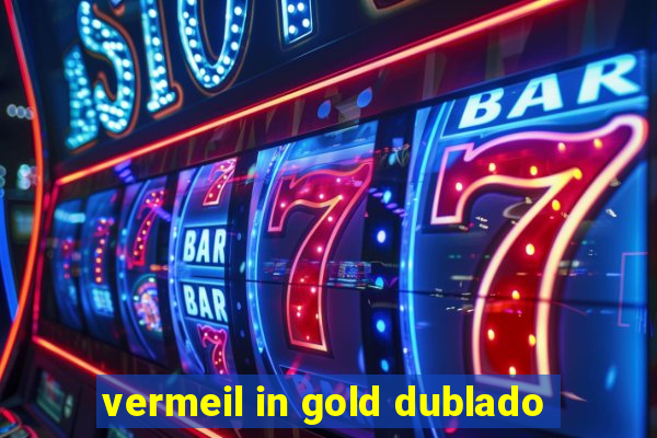 vermeil in gold dublado